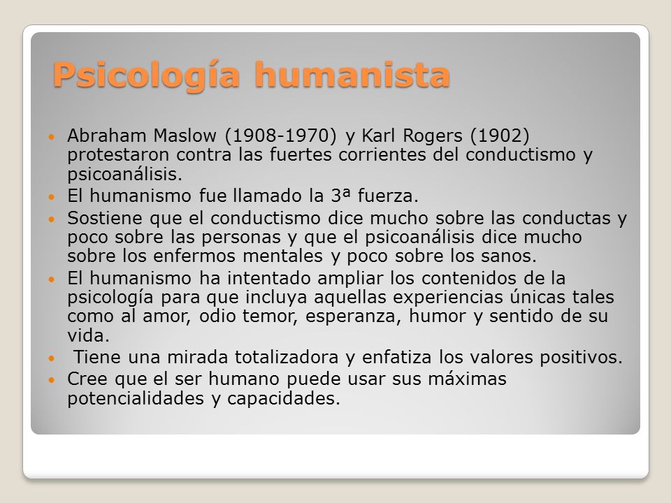 Psicología humanista Abraham Maslow ( ) y Karl Rogers (1902) protestaron contra las fuertes corrientes del conductismo y psicoanálisis.