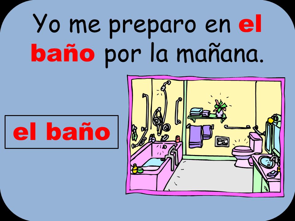 Yo me preparo en el baño por la mañana.