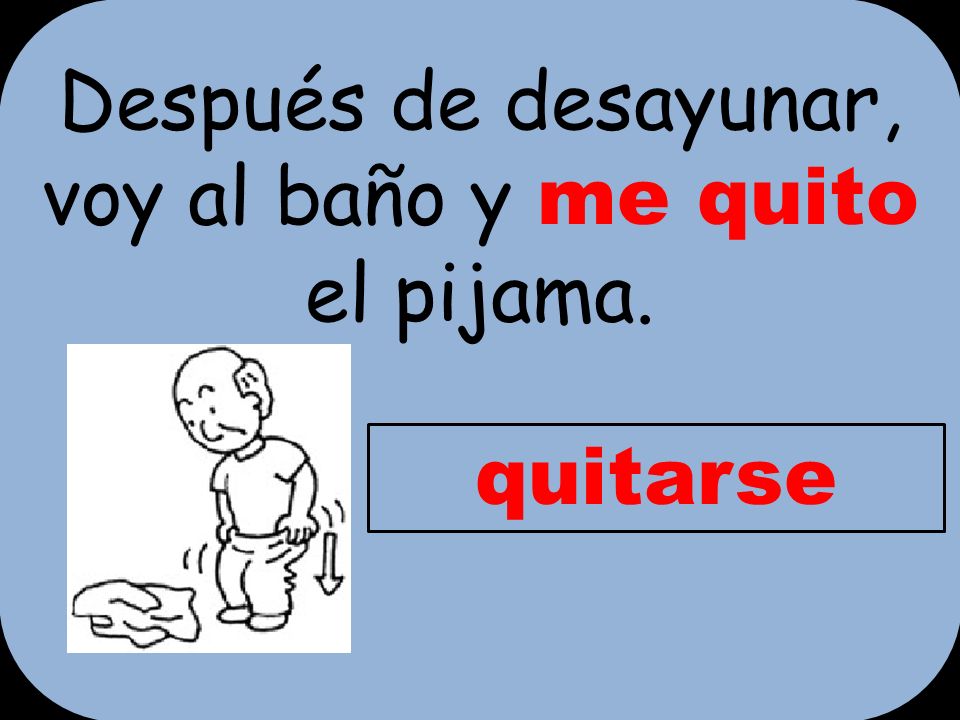 Después de desayunar, voy al baño y me quito el pijama.