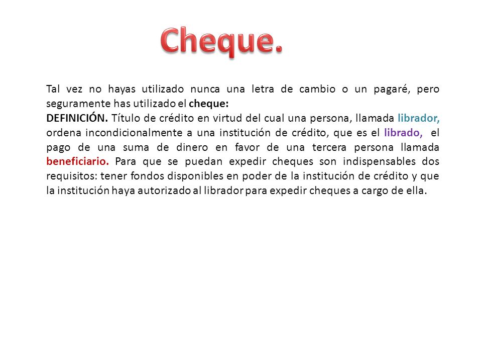 Cheque. Tal vez no hayas utilizado nunca una letra de cambio o un pagaré, pero seguramente has utilizado el cheque:
