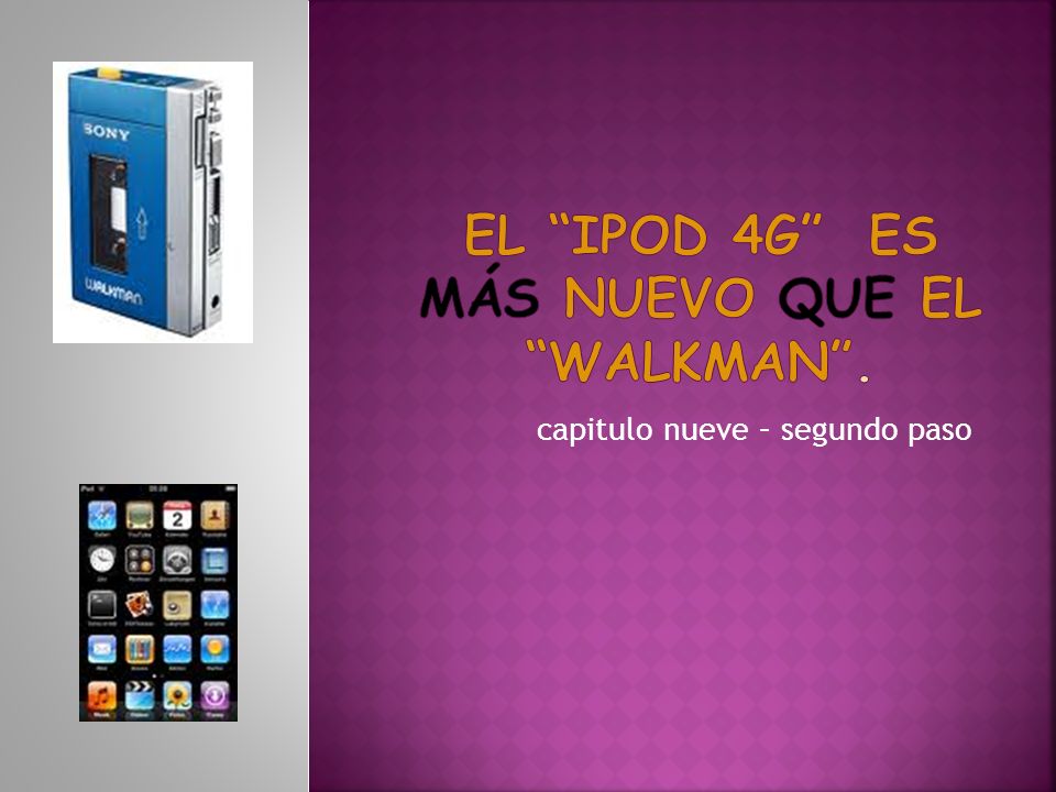 El ipod 4g es más nuevo que el walkman .