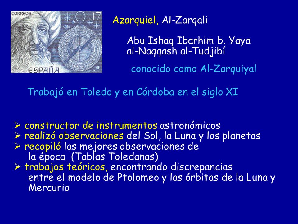 Azarquiel, Al-Zarqali Abu Ishaq Ibarhim b. Yaya. al-Naqqash al-Tudjibí. conocido como Al-Zarquiyal.