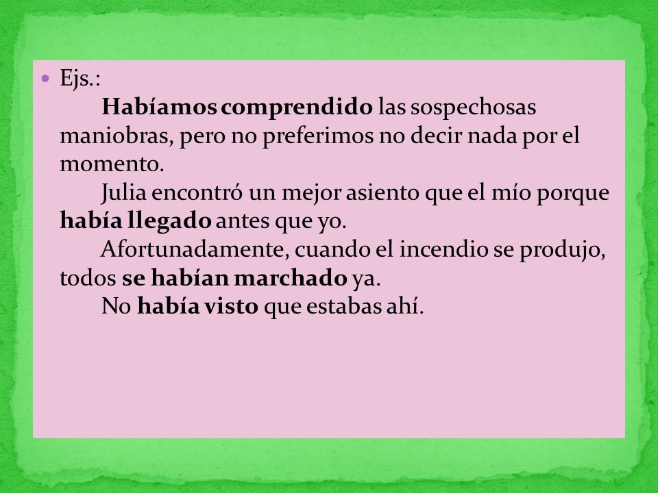 Ejs.: Habíamos comprendido las sospechosas maniobras, pero no preferimos no decir nada por el momento.