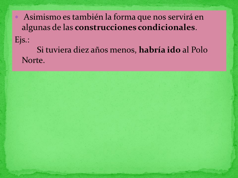 Asimismo es también la forma que nos servirá en algunas de las construcciones condicionales.