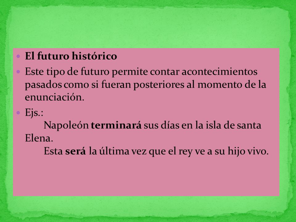 El futuro histórico Este tipo de futuro permite contar acontecimientos pasados como si fueran posteriores al momento de la enunciación.
