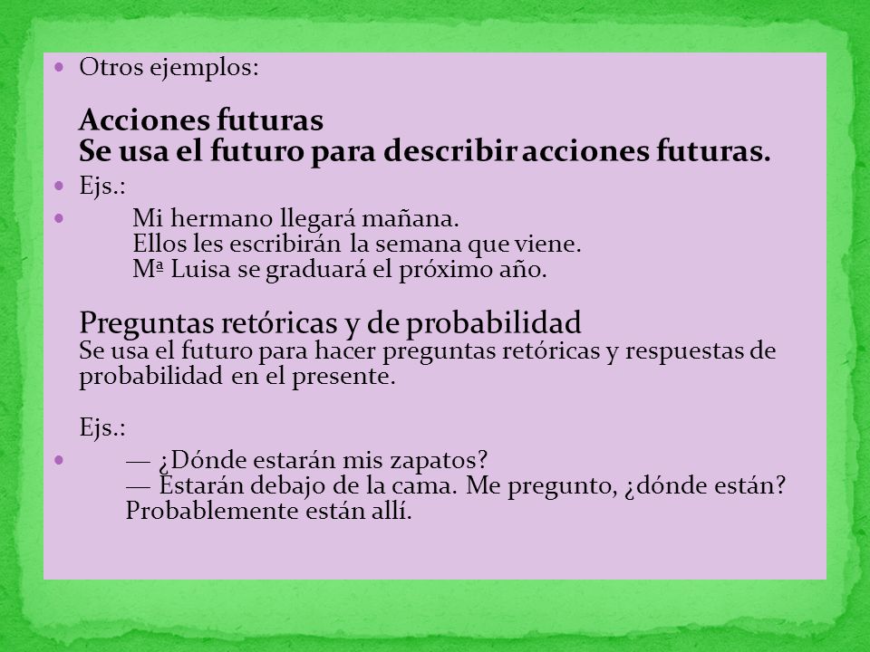 Otros ejemplos: Acciones futuras Se usa el futuro para describir acciones futuras.