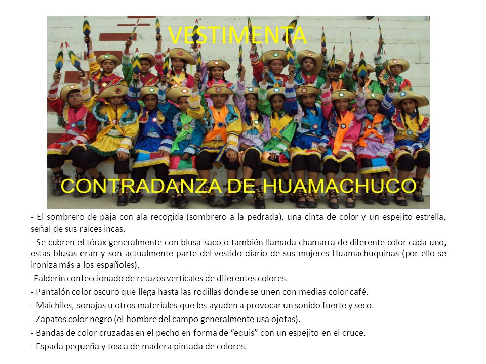 VESTIMENTA - El sombrero de paja con ala recogida (sombrero a la pedrada), una cinta de color y un espejito estrella, señal de sus raíces incas.