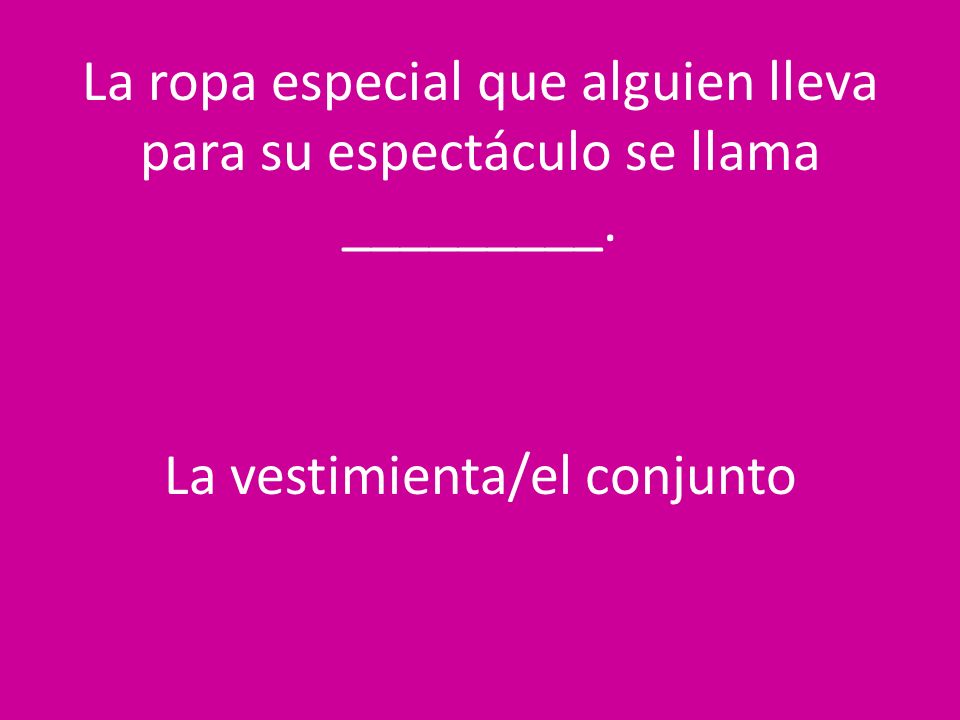 La ropa especial que alguien lleva para su espectáculo se llama _________.