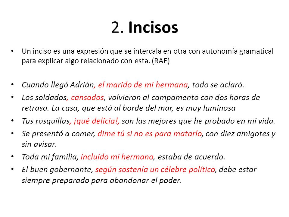 2. Incisos Un inciso es una expresión que se intercala en otra con autonomía gramatical para explicar algo relacionado con esta. (RAE)
