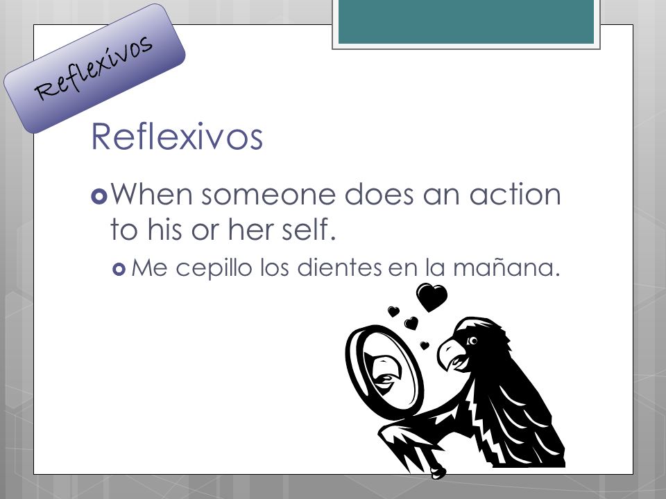 Reflexivos Reflexivos When someone does an action to his or her self.