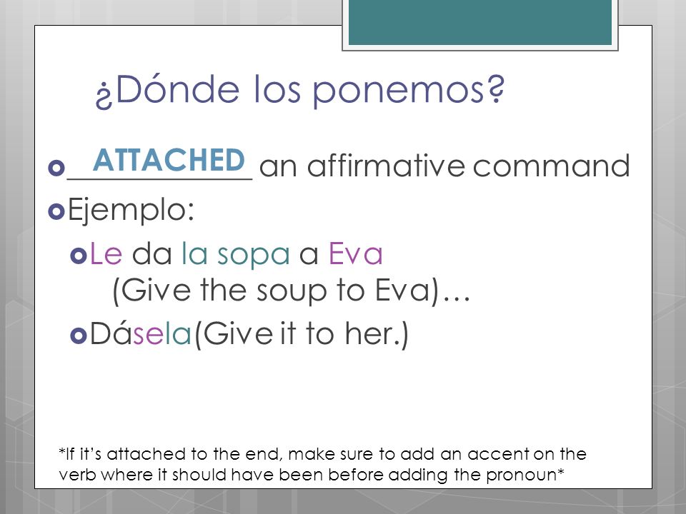 ¿Dónde los ponemos ATTACHED ____________ an affirmative command