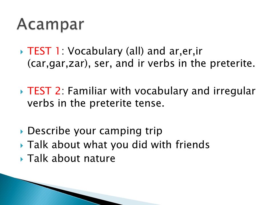 Acampar TEST 1: Vocabulary (all) and ar,er,ir (car,gar,zar), ser, and ir verbs in the preterite.