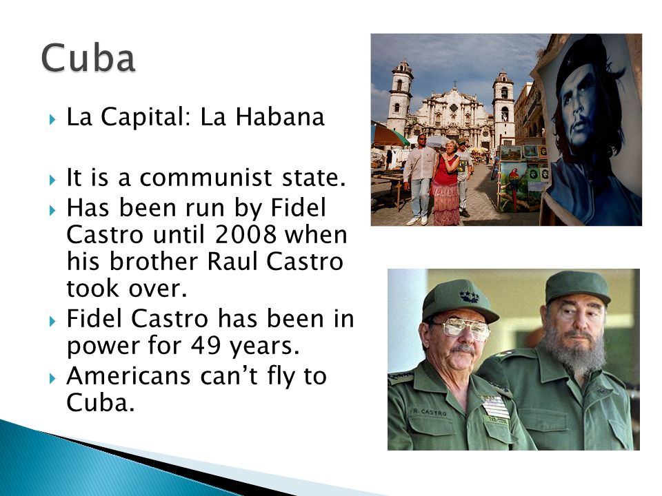 Cuba La Capital: La Habana It is a communist state.