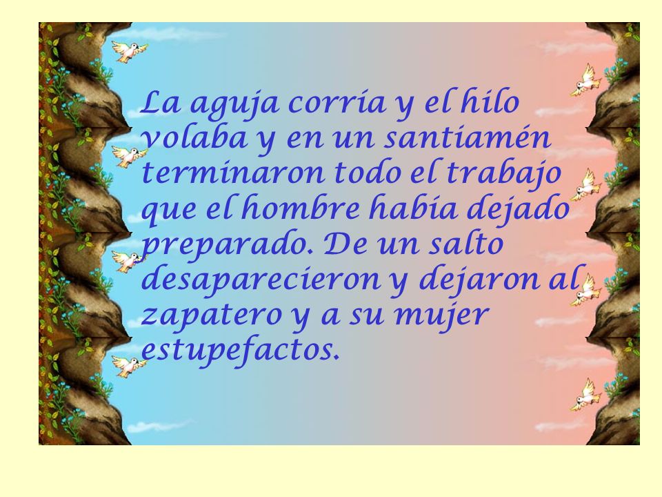 La aguja corría y el hilo volaba y en un santiamén terminaron todo el trabajo que el hombre había dejado preparado.
