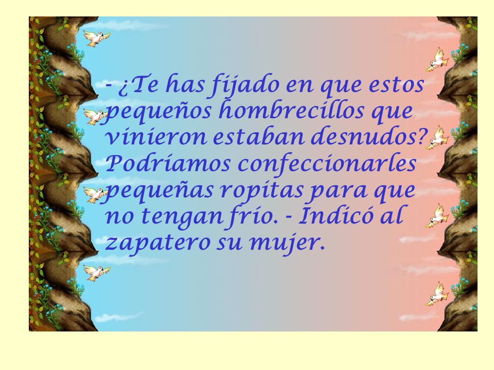 - ¿Te has fijado en que estos pequeños hombrecillos que vinieron estaban desnudos.