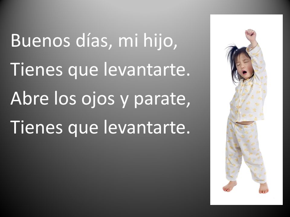 Buenos días, mi hijo, Tienes que levantarte. Abre los ojos y parate,