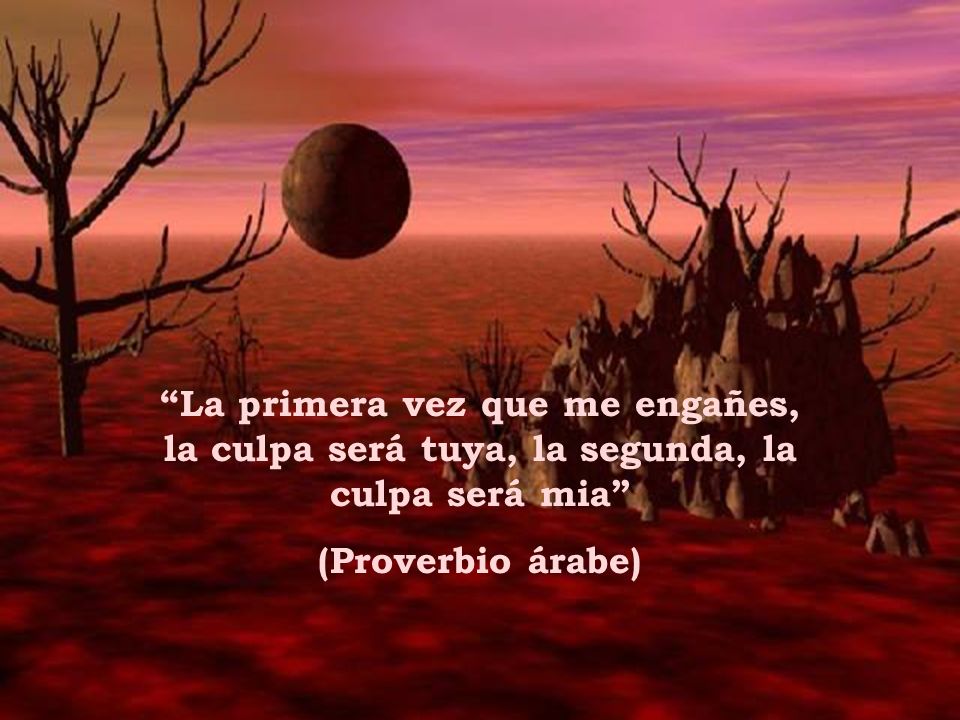 La primera vez que me engañes, la culpa será tuya, la segunda, la culpa será mia