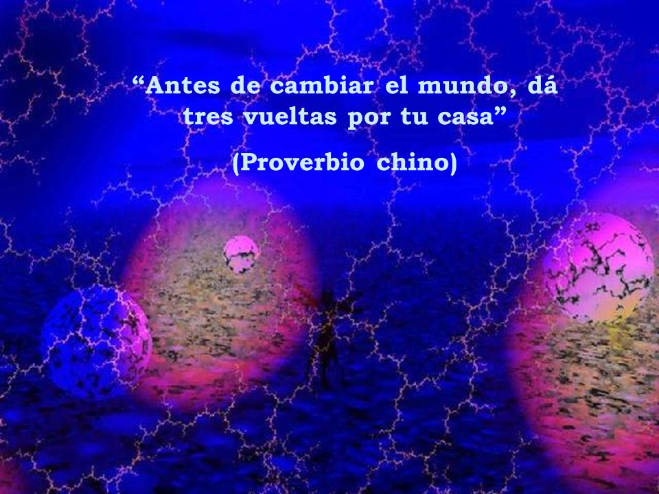 Antes de cambiar el mundo, dá tres vueltas por tu casa