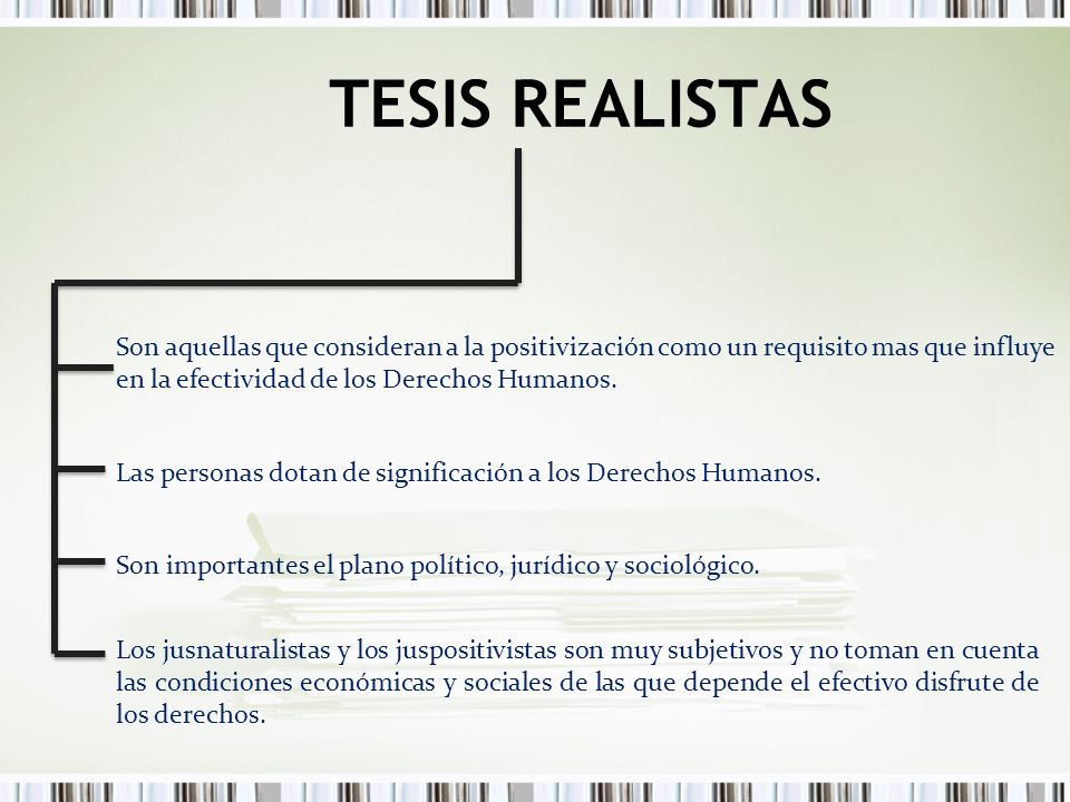 TESIS REALISTAS Son aquellas que consideran a la positivización como un requisito mas que influye en la efectividad de los Derechos Humanos.