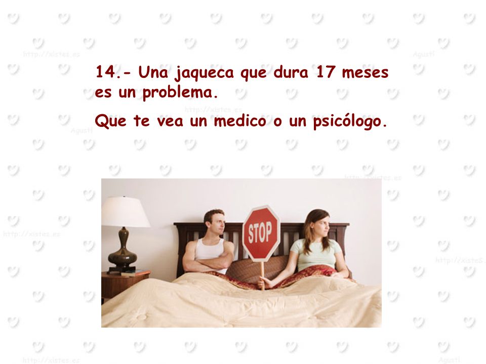 14.- Una jaqueca que dura 17 meses es un problema.