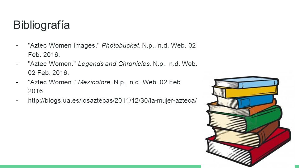 Bibliografía Aztec Women Images. Photobucket. N.p., n.d. Web. 02 Feb Aztec Women. Legends and Chronicles. N.p., n.d. Web. 02 Feb