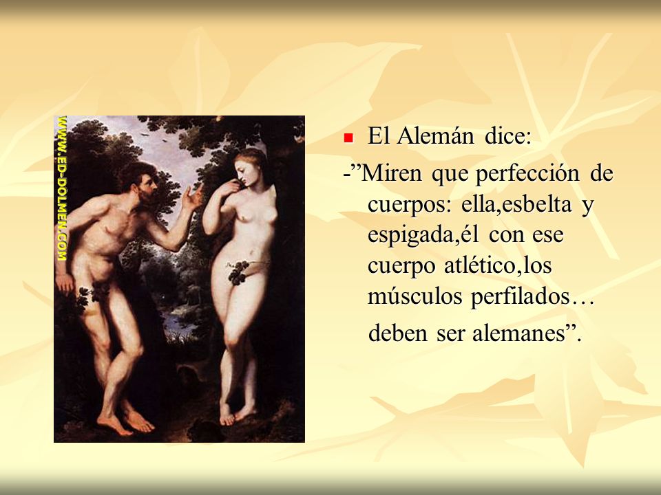 El Alemán dice: - Miren que perfección de cuerpos: ella,esbelta y espigada,él con ese cuerpo atlético,los músculos perfilados…