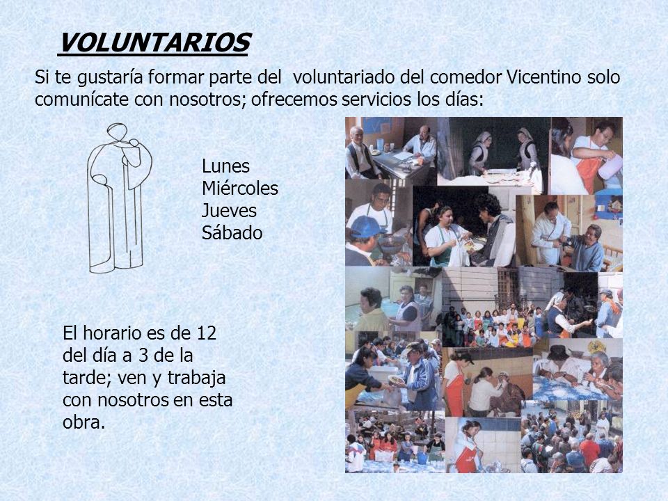 VOLUNTARIOS Si te gustaría formar parte del voluntariado del comedor Vicentino solo comunícate con nosotros; ofrecemos servicios los días: