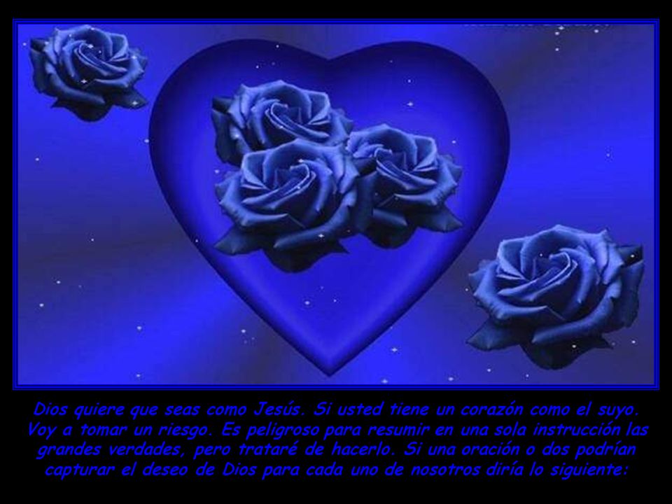 Dios quiere que seas como Jesús. Si usted tiene un corazón como el suyo.