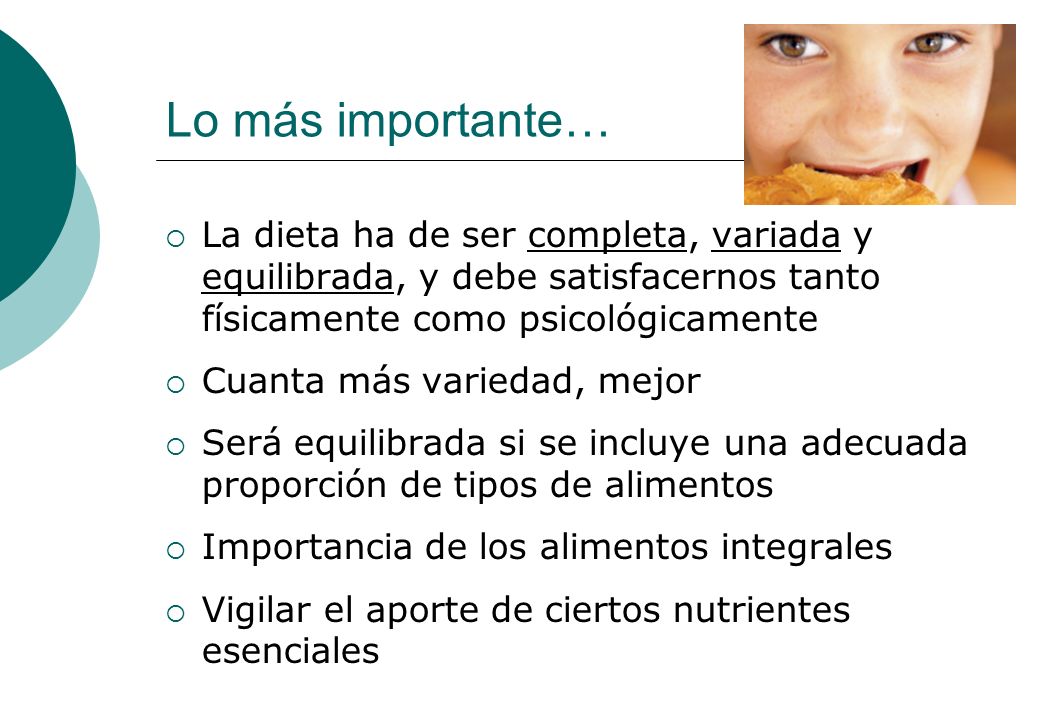 Lo más importante… La dieta ha de ser completa, variada y equilibrada, y debe satisfacernos tanto físicamente como psicológicamente.