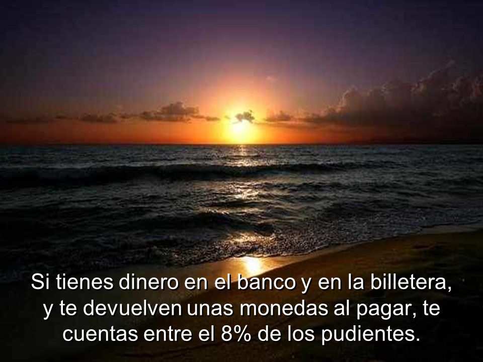 Si tienes dinero en el banco y en la billetera, y te devuelven unas monedas al pagar, te cuentas entre el 8% de los pudientes.