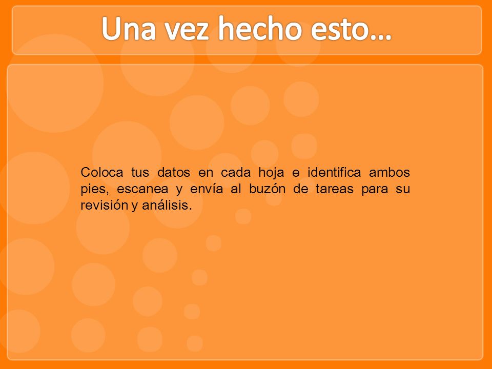 Una vez hecho esto… Coloca tus datos en cada hoja e identifica ambos pies, escanea y envía al buzón de tareas para su revisión y análisis.