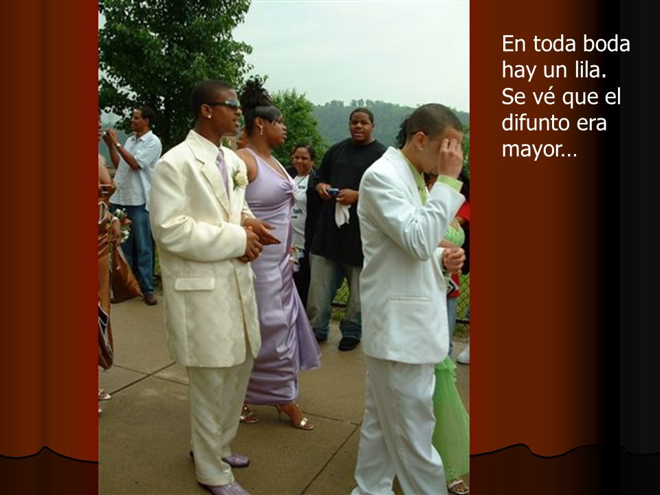 En toda boda hay un lila. Se vé que el difunto era mayor…