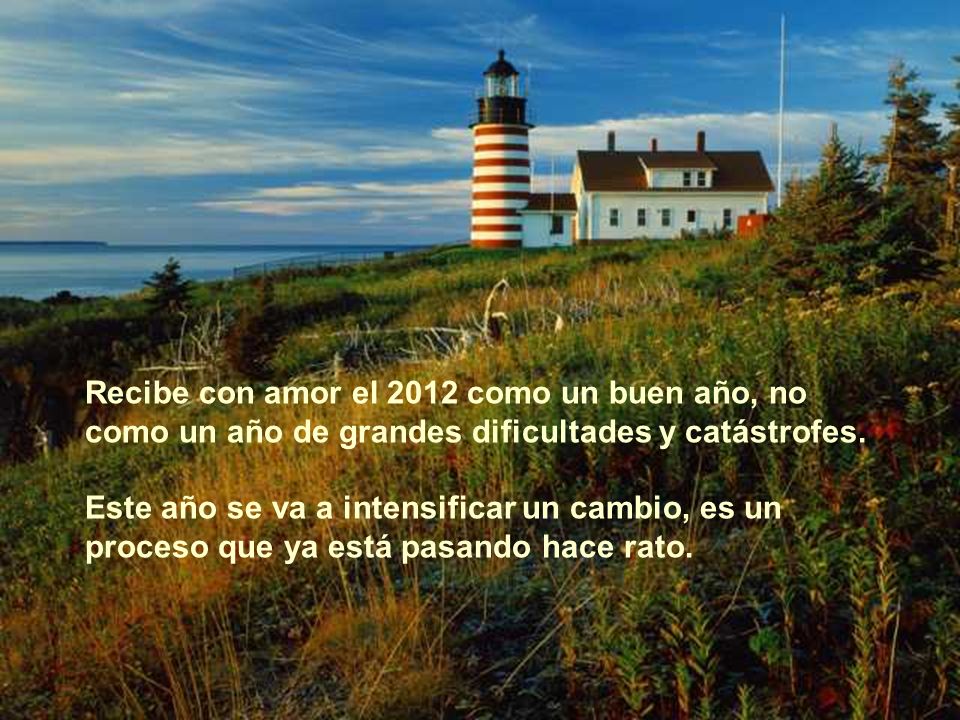 Recibe con amor el 2012 como un buen año, no como un año de grandes dificultades y catástrofes.