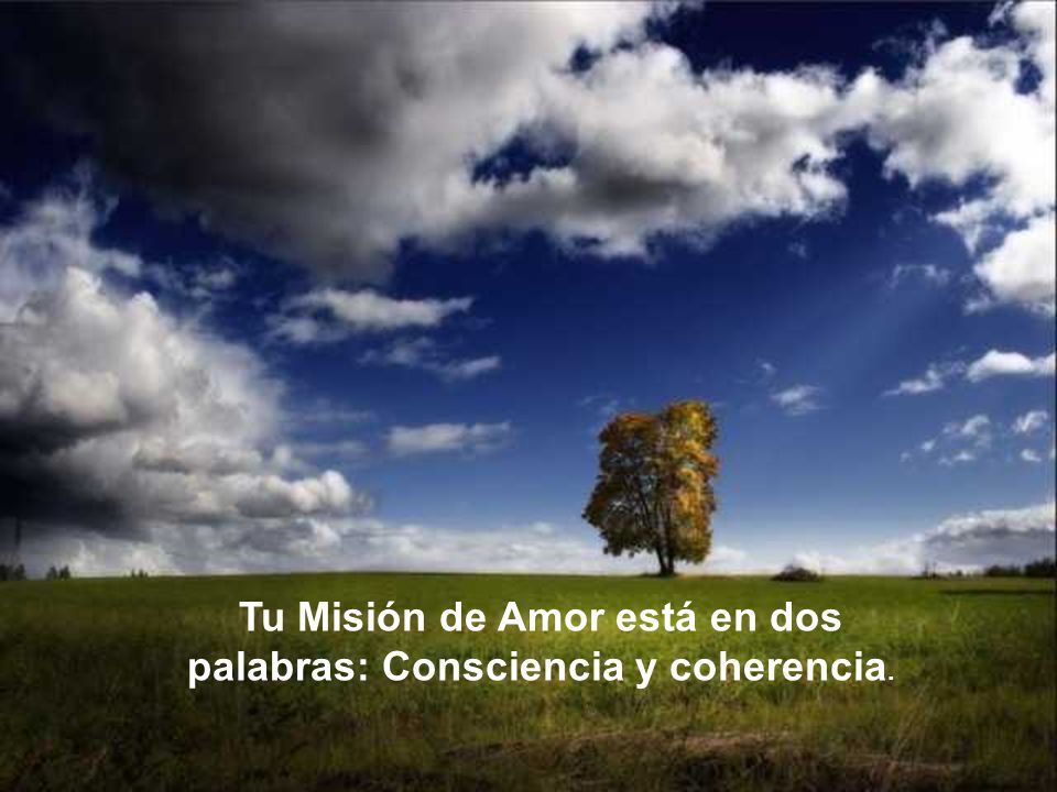 Tu Misión de Amor está en dos palabras: Consciencia y coherencia.