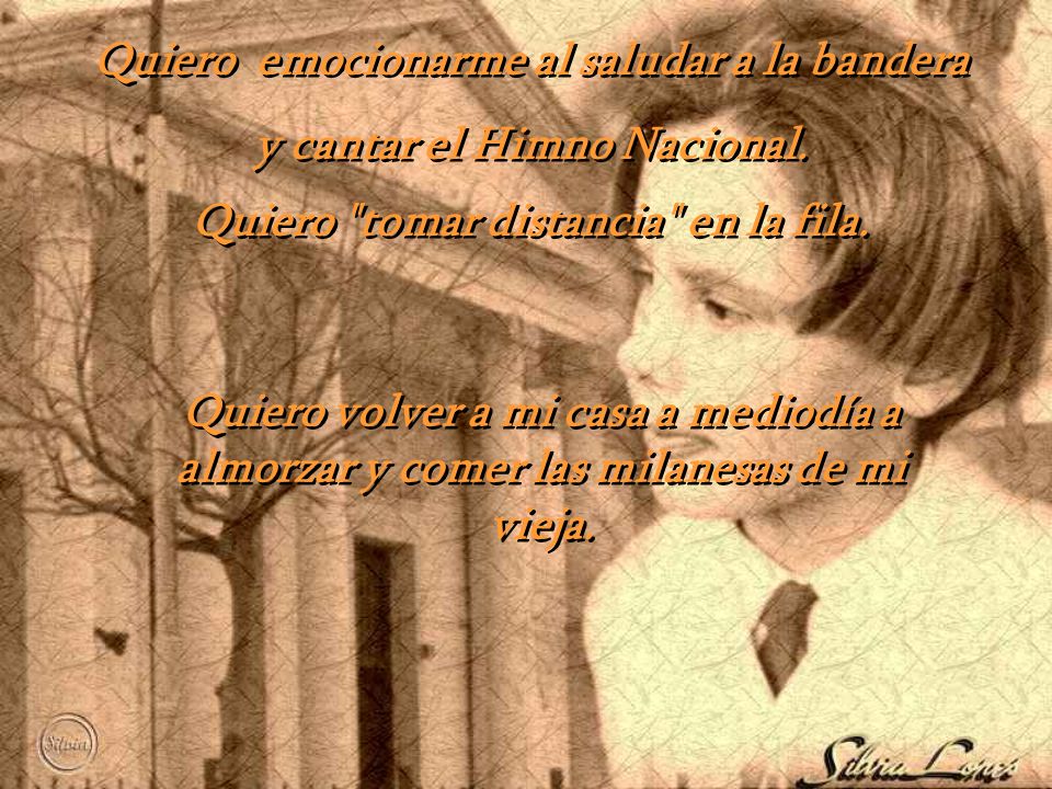 Quiero emocionarme al saludar a la bandera y cantar el Himno Nacional.