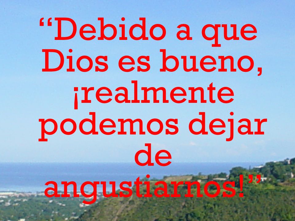 Debido a que Dios es bueno, ¡realmente podemos dejar de angustiarnos
