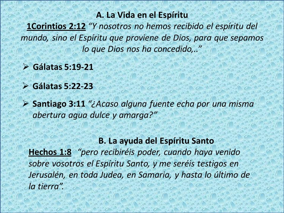 A. La Vida en el Espíritu 1Corintios 2:12 Y nosotros no hemos recibido el espíritu del mundo, sino el Espíritu que proviene de Dios, para que sepamos lo que Dios nos ha concedido,..
