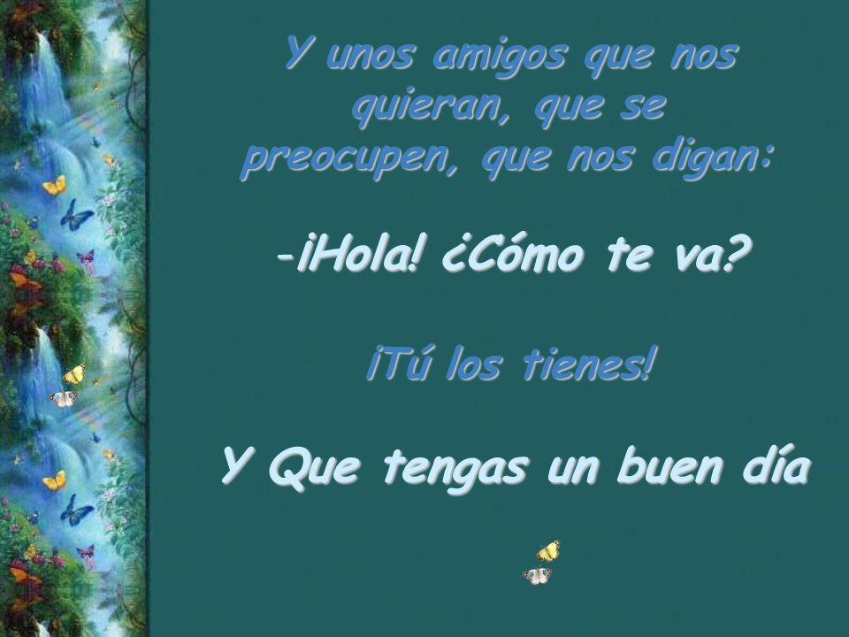 Y unos amigos que nos quieran, que se preocupen, que nos digan: