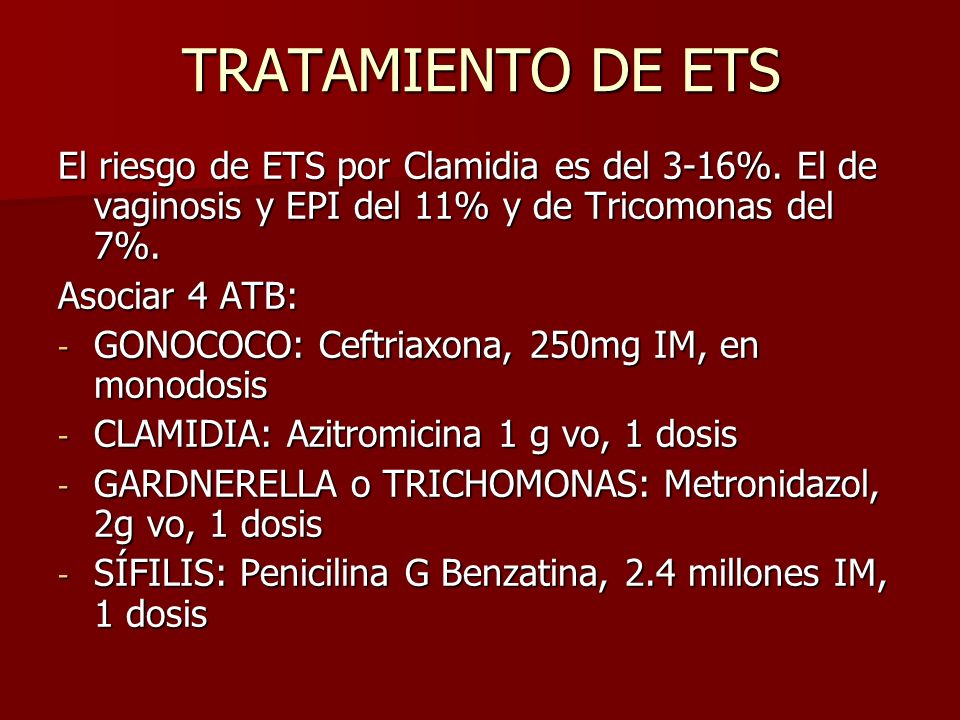 TRATAMIENTO DE ETS El riesgo de ETS por Clamidia es del 3-16%. El de vaginosis y EPI del 11% y de Tricomonas del 7%.
