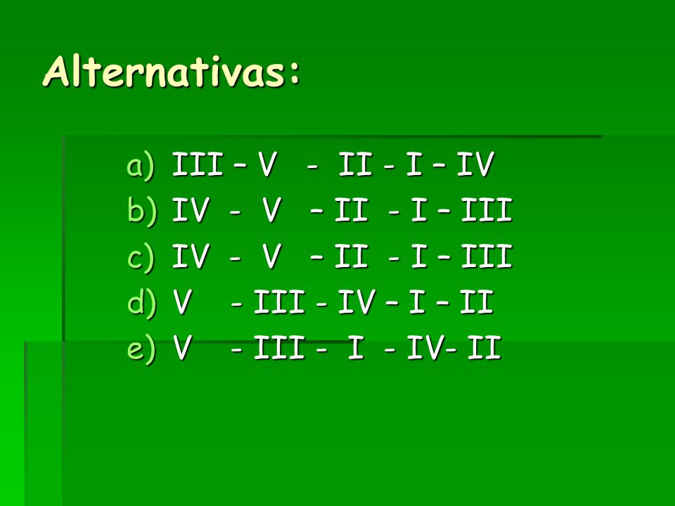 Alternativas: III – V - II - I – IV IV - V – II - I – III
