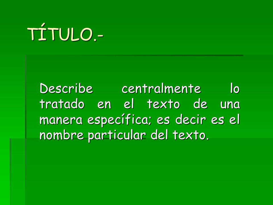 TÍTULO.- Describe centralmente lo tratado en el texto de una manera específica; es decir es el nombre particular del texto.