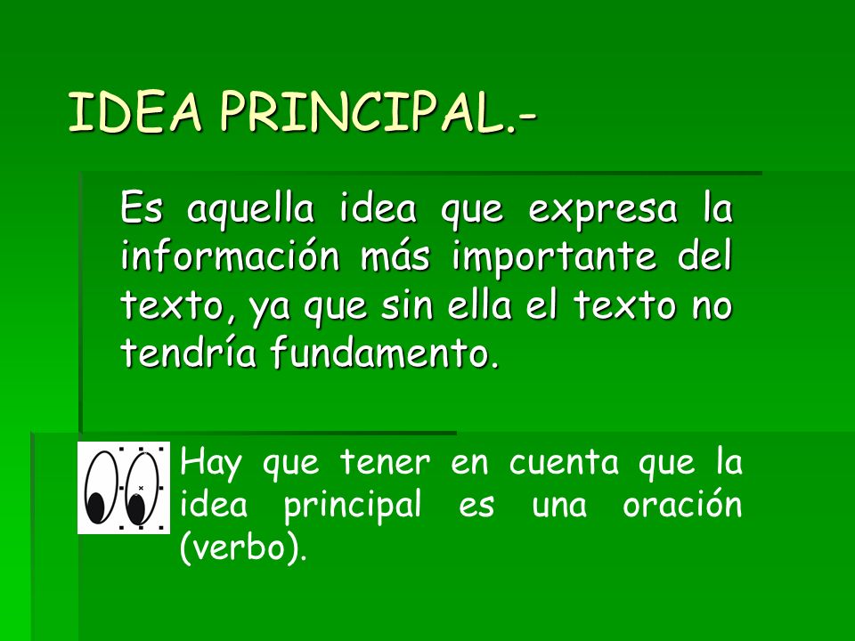 IDEA PRINCIPAL.- Es aquella idea que expresa la información más importante del texto, ya que sin ella el texto no tendría fundamento.