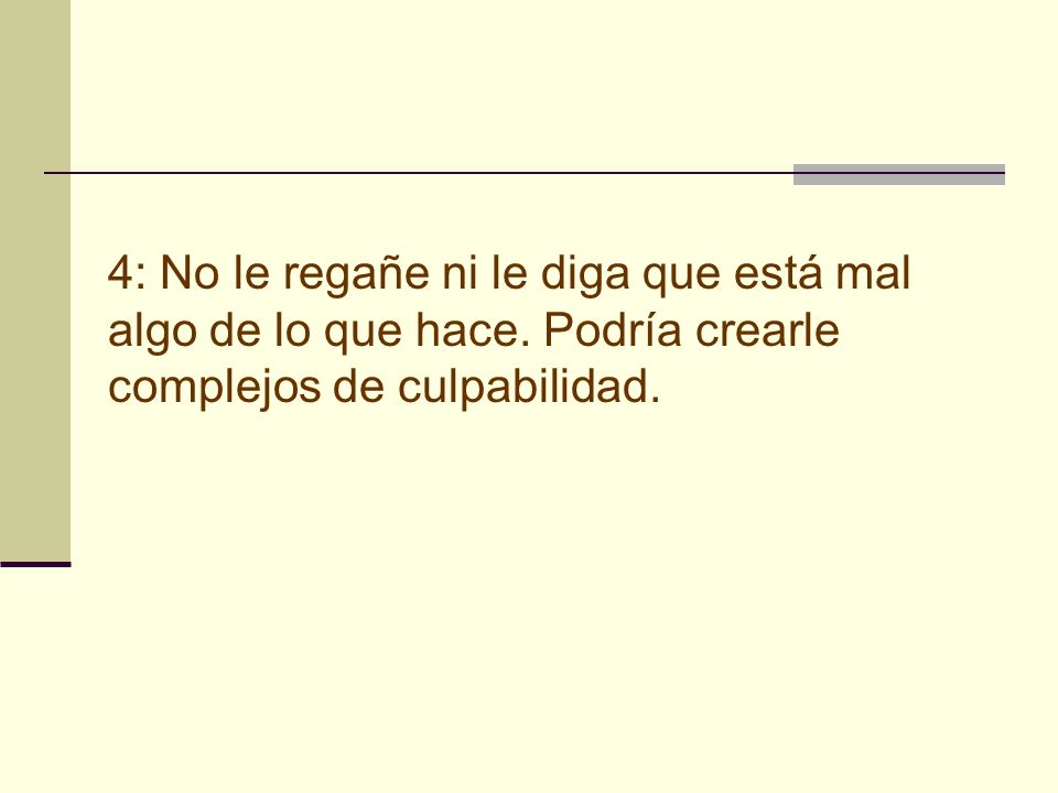 4: No le regañe ni le diga que está mal algo de lo que hace