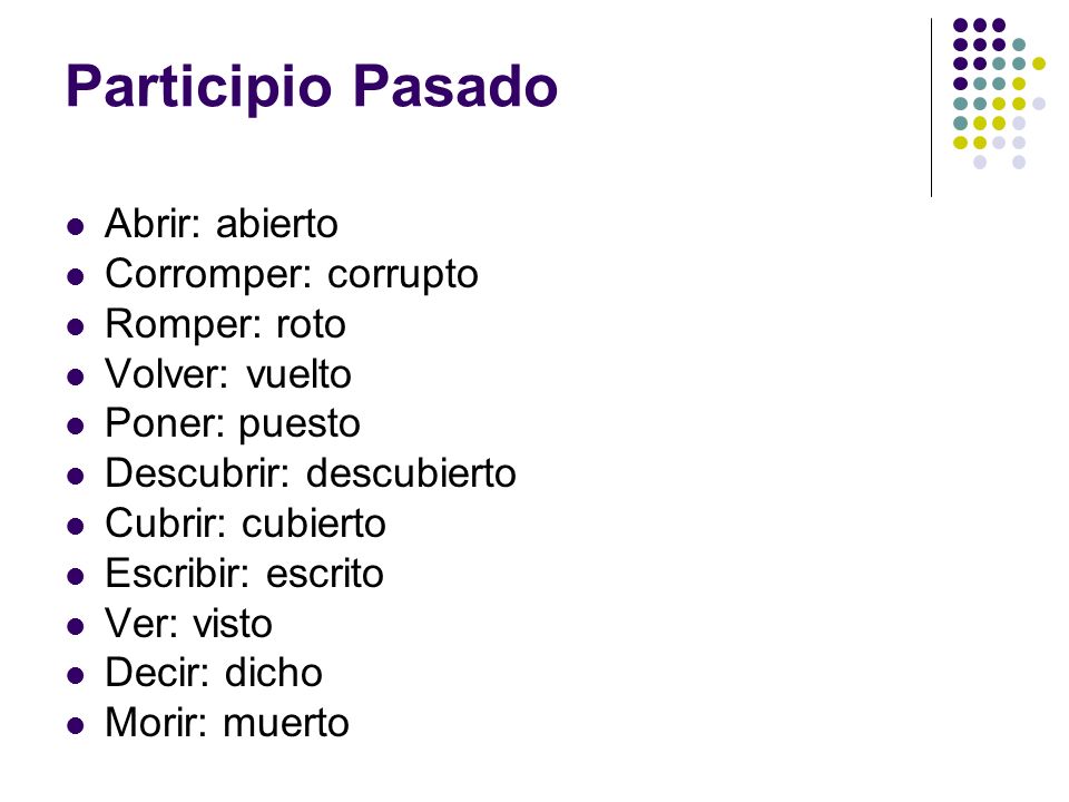 Participio Pasado Abrir: abierto Corromper: corrupto Romper: roto