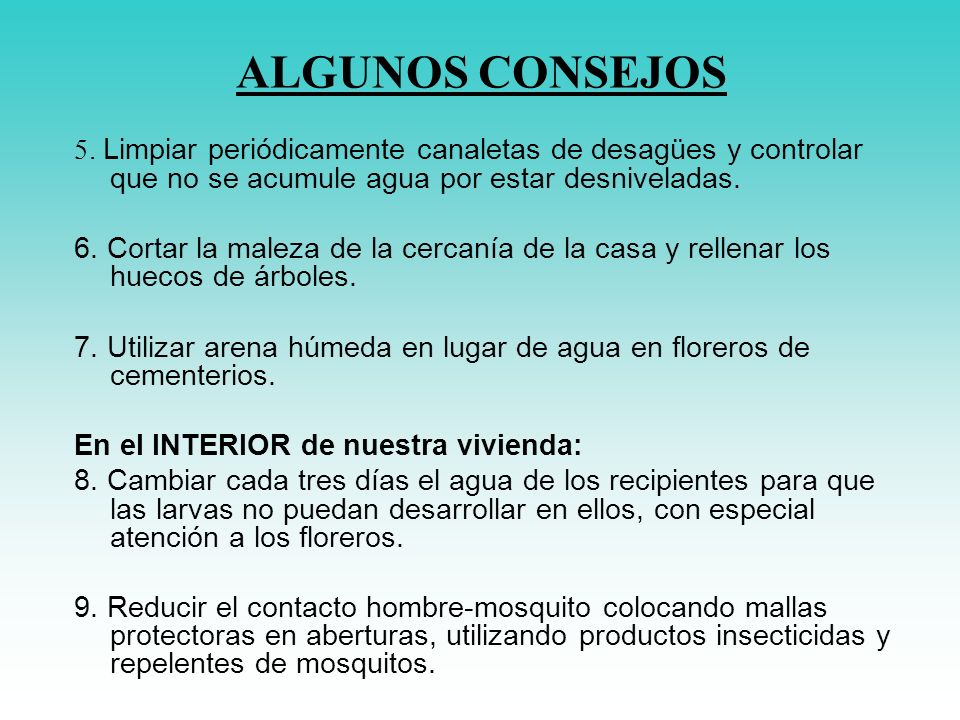 ALGUNOS CONSEJOS 5. Limpiar periódicamente canaletas de desagües y controlar que no se acumule agua por estar desniveladas.