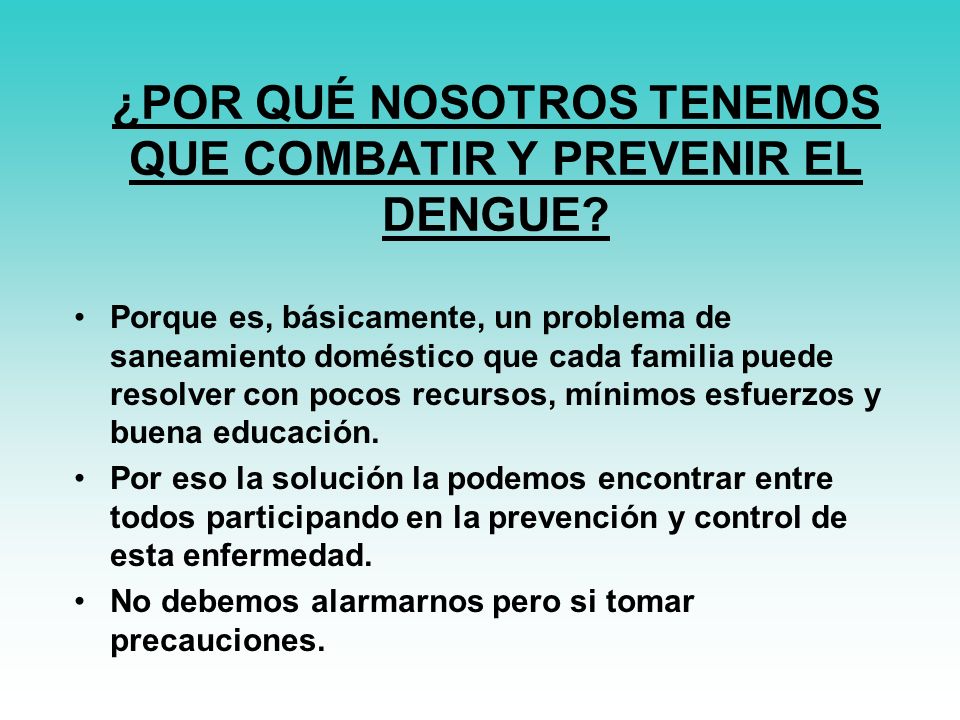 ¿POR QUÉ NOSOTROS TENEMOS QUE COMBATIR Y PREVENIR EL DENGUE
