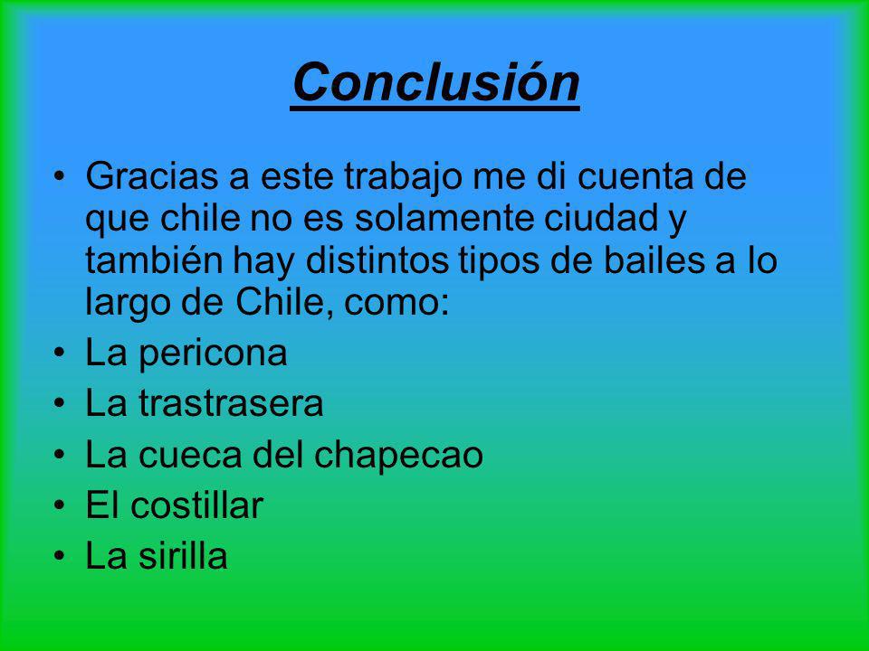 Conclusión Gracias a este trabajo me di cuenta de que chile no es solamente ciudad y también hay distintos tipos de bailes a lo largo de Chile, como: