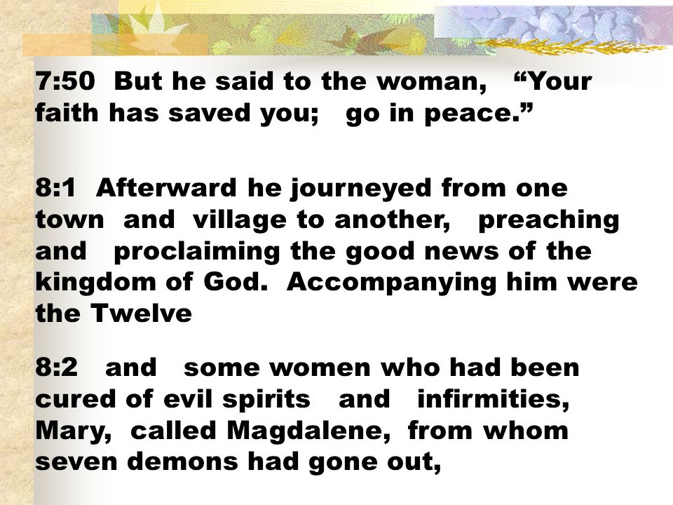 7:50 But he said to the woman, Your faith has saved you; go in peace