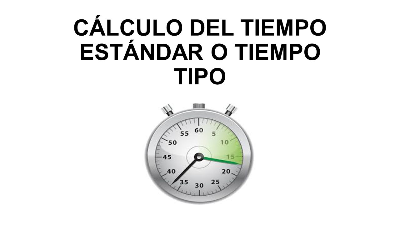 CÁLCULO DEL TIEMPO ESTÁNDAR O TIEMPO TIPO