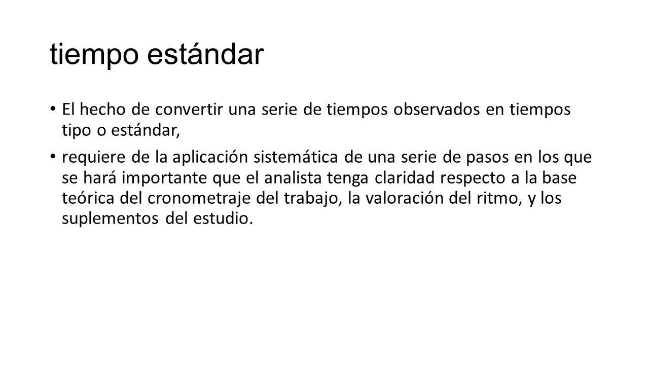tiempo estándar El hecho de convertir una serie de tiempos observados en tiempos tipo o estándar,